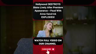 Hollywood DESTROYS Blake Lively After Premiere Appearance – Feud With Anna Kendrick EXPLODES! PART 3