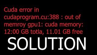 SOLUTION: Cuda error in cudaprogram.cu:388 : out of memroy gpu memory: 12:00 GB totla, 11.01 GB free