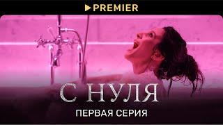 С НУЛЯ | Первая серия | PREMIER