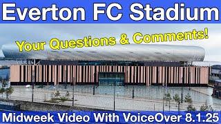 NEW Everton FC Stadium 8.1.25. Midweek Video with YOUR questions and comments