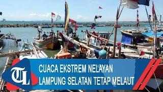 Cuaca Ekstrem Nelayan Lampung Selatan Tetap Melaut | Tribun Lampung News Video