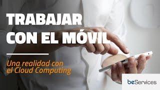 Trabajar con el móvil: una realidad gracias al Cloud Computing de beServices