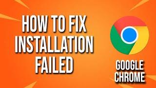 How To Fix Google Chrome Installation Failed