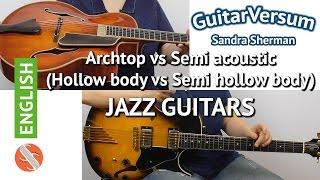 JAZZ GUITARS - Archtop vs Semi Acoustic - hollow body vs semi hollow body