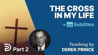 The Cross In My Life - Part 2 | Derek Prince