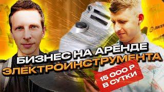 аренда инструмента / прокат инструмента как бизнес / 15000 рублей в сутки / бизнес идея