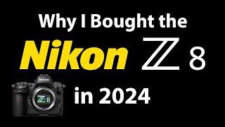 Why I Bought the Nikon Z8 in 2024