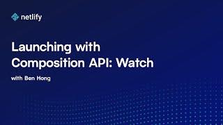 Launching with Composition API: Watch