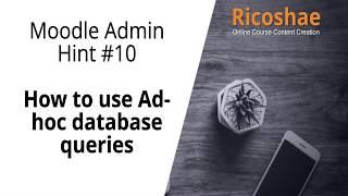 MOODLE Admin hint #10 How to use AD HOC DATABASE QUERIES - Ricoshae