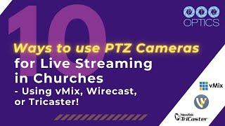 10 Ways to use PTZ Cameras for Live Streaming in Churches - using vMix, Wirecast, or Tricaster!