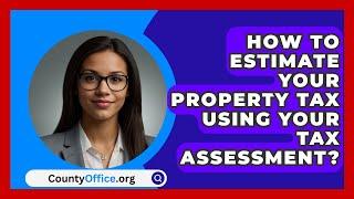 How To Estimate Your Property Tax Using Your Tax Assessment? - CountyOffice.org