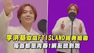 【太懷念】李洪基獻唱FTISLAND經典歌曲 每首都是青春!網友聽到跪(나쁜 여자야Bad Woman/바래I Hope/Hello Hello...)|完全娛樂