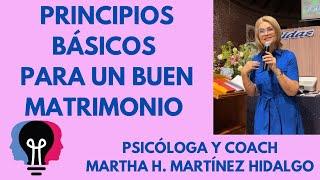 PRINCIPIOS BÁSICOS PARA UN BUEN MATRIMONIO. Psicóloga y Coach Martha H. Martínez Hidalgo