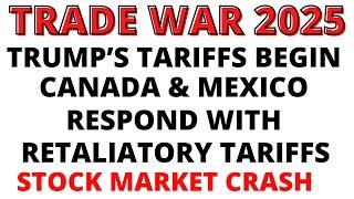 TRADE WAR 2025:  Trump's Tariffs Begin, Canada & Mexico's Retaliatory Tariffs -  Stock Market CRASH