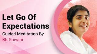 Let Go Of Expectations | Guided Meditation By BK Shivani