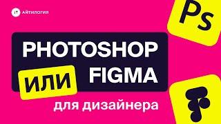 Figma или Photoshop: что выбрать UX/UI-дизайнеру / веб-дизайнеру