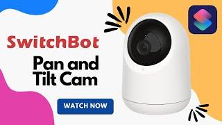 SwitchBot Pan and Tilt Camera: Is Siri Shortcuts enough?