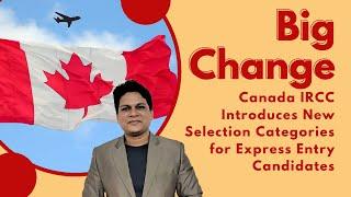 Big Change! Canada IRCC Introduces New Selection Categories for Express Entry Candidates