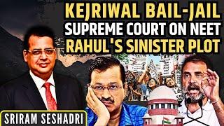 Kejriwal Bail-Jail: Why & More Issues? • SC on NEET • Rahul's Sinister Unrest Plot • Sriram Seshadri