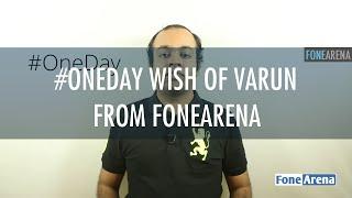 #OneDay wish of Varun from FoneArena