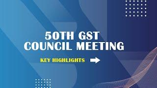 50th GST Council Meeting: Key Highlights