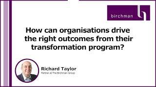 Birchman - How Can Organisations Drive the Right Outcomes From Their Transformation Program?
