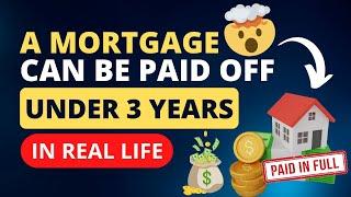 A Mortgage can be paid off under 3 years in REAL LIFE