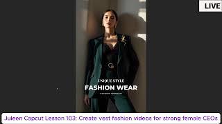 Juleen Capcut Lesson 103: Create vest fashion videos for strong female CEOs