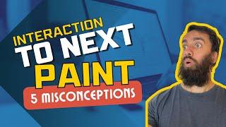 Interaction to Next Paint Revealed: 5 Truths That Will Speed Up Your Site