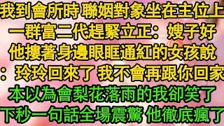 我到會所時 聯姻對象坐在主位上，一群富二代趕緊立正：嫂子好，他摟著身邊眼眶通紅的女孩說：玲玲回來了 我不會再跟你回家，本以為會梨花落雨的我卻笑了，下秒一句話全場震驚 他徹底瘋了|都市|豪門|霸總|