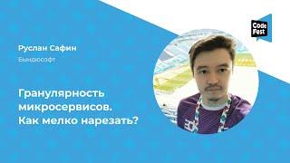 Руслан Сафин. Гранулярность микросервисов. Как мелко нарезать?