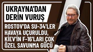 UKRAYNA'DAN DERİN VURUŞ ROSTOV'DA SU-34'LER HAVAYA UÇURULDU, KİEV'İN F-16'LARI ÇOK ÖZEL SAVUNMA GÜCÜ