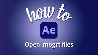 How to open .mogrt files in Adobe After Effects