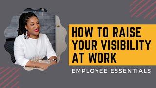 How to Raise Your Visibility At Work