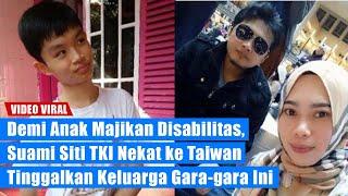 Demi Anak Majikan Disabilitas, Suami Siti TKI Nekat ke Taiwan Tinggalkan Keluarga Gara-gara Ini