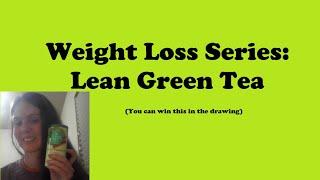 Weight Loss Series: Lean Green Tea! (You Can Win This)!