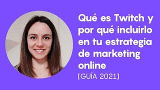 Qué es Twitch y por qué incluirlo en tu estrategia de marketing online [guía 2021]