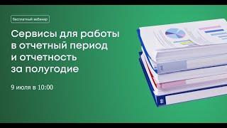 Сервисы для работы в отчетный период и отчетность за полугодие