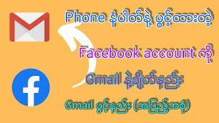 Phone နံပါတ်နဲ့ဖွင့်ထားတဲ့ Facebook account ကို Gmail နဲ့ချိတ်နည်း(အပြည့်အစုံ)#facebook