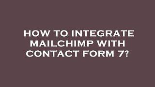 How to integrate mailchimp with contact form 7?