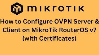 How to Configure OVPN Server & Client on MikroTik RouterOS v7 (with Certificates)