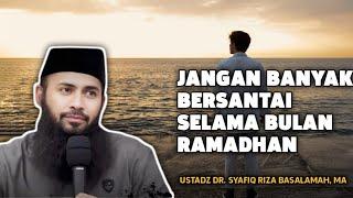 JANGAN BANYAK BERSANTAI SELAMA BULAN RAMADHAN - USTADZ DR. SYAFIQ RIZA BASALAMAH, MA