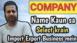 How to choose import export company name || Company name kaun sa select krain import export business