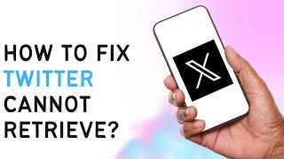 How To Fix Twitter CanNot Retrieve