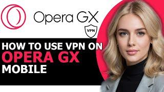 How to Correctly Use VPN on Opera GX Mobile 2024! (FULL GUIDE)