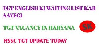 TGT ENGLISH WAITING LIST KAB AAYEGI||TGT VACANCY IN HARYANA||HSSC TGT UPDATE TODAY