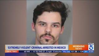 ‘Extremely violent’ criminal arrested in Mexico