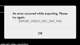 An error occurred while exporting. Please try again. EXPORT_VIDEO_DEC_INIT_FAIL