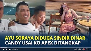 AYU Soraya Diduga Sindir Dinar Candy Usai Ko Apex Ditangkap Paksa Polisi, Aku Kira Mereka Bahagia