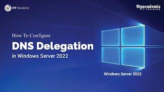 How To Configure  DNS Delegation in Windows Server 2022 | DNS Delegation | - NTP Academia